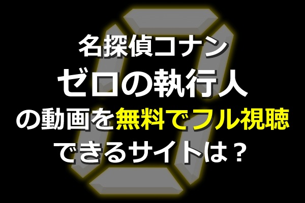 劇場版名探偵コナンゼロの執行人の動画を無料フル視聴できるサイトは