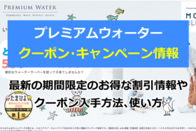 プレミアムウォーターのクーポンコード・キャンペーンや友達紹介・期間限定特典・キャッシュバックまとめ