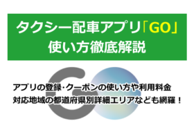 GOタクシー配車アプリの使い方を徹底解説！登録方法、予約や対応エリア範囲詳細、迎車料金、提携会社など