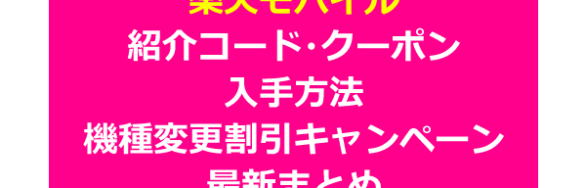 楽天モバイル紹介コード・クーポン・キャンペーン機種変更割引情報まとめ！