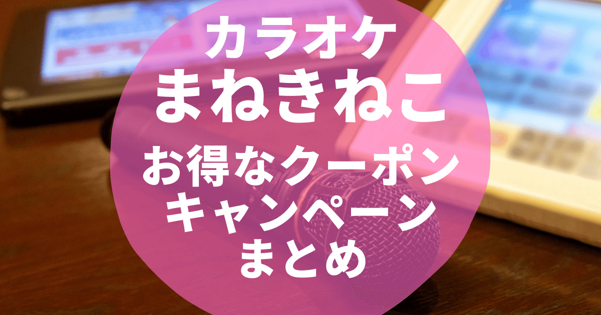 3月最新 カラオケまねきねこ割引クーポンコード セールキャンペーンまとめ 22年版 Seleqt セレキュト Seleqt セレキュト