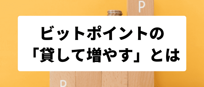 BITPoint（ビットポイント）の「貸して増やす」サービスとは