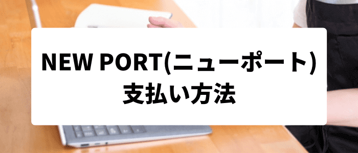 NEW PORT(ニューポート)クーポン・キャンペーンまとめ【支払い方法】