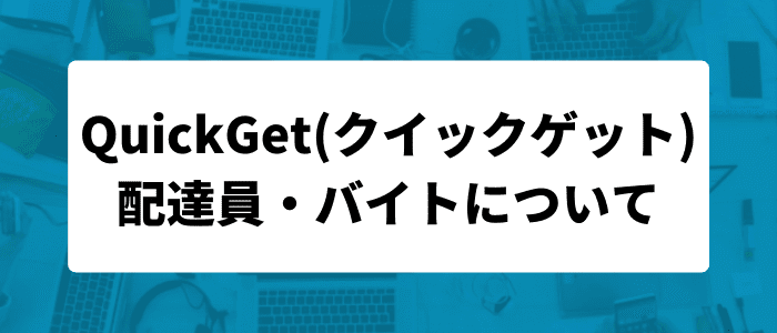 QuickGet(クイックゲット)クーポン・キャンペーンまとめ【配達員・アルバイトについて】