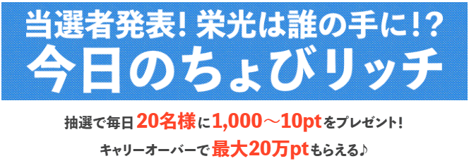 ちょびリッチ【毎日最大500円相当・キャリーオーバーで最大100000円相当のポイントが当たる】今日のちょびリッチキャンペーン