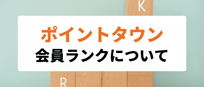 ポイントタウンキャンペーン情報【お得な特典がもらえる会員ランクについて】