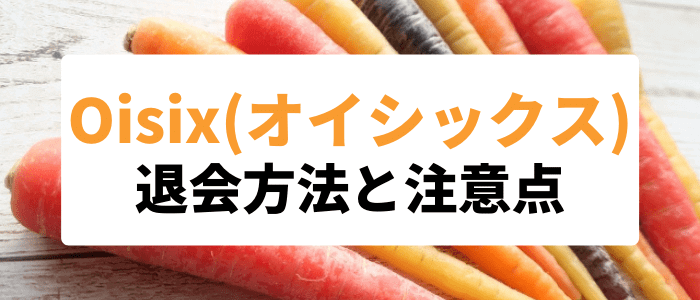 Oisix(オイシックス)クーポンキャンペーン情報まとめ【退会方法と注意点】