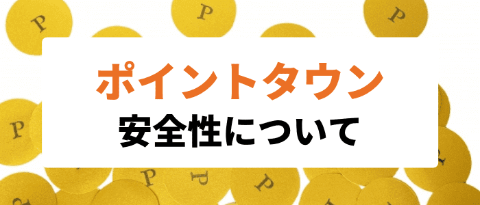 ポイントタウンキャンペーンまとめ【トラブルはない？安全性について】