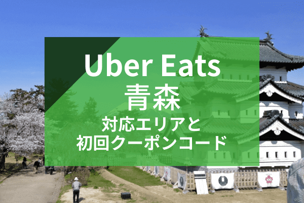 Uber Eats(ウーバーイーツ)青森の配達対応エリアと初回クーポンコード