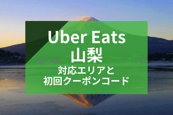 Uber Eats(ウーバーイーツ)山梨の配達対応エリアと初回クーポンコード