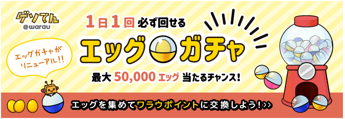 warau(ワラウ)1日1回必ず回せるエッグガチャで最大50000エッグ当たるキャンペーン