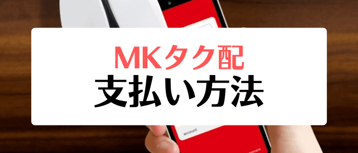 MKタク配クーポン・キャンペーンまとめ【利用可能な支払い方法一覧】