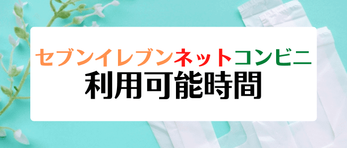 セブンイレブンネットコンビニクーポンキャンペーン情報まとめ【注文・配達可能時間】