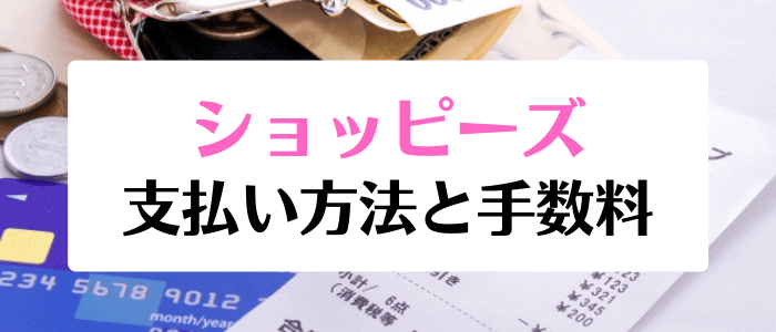 ショッピーズキャンペーン・クーポン情報まとめ【支払い方法と手数料】