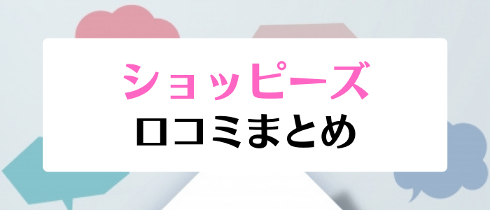 ショッピーズクーポンキャンペーン情報まとめ【ショッピーズで買ってみた方の口コミや評判】