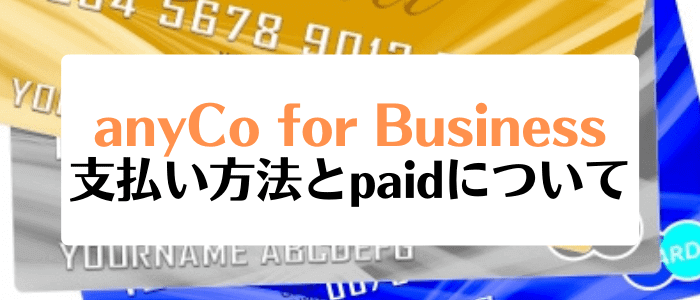 anyCo for Business(エニコ・フォー・ビジネス)クーポンキャンペーン情報まとめ【支払い方法と「paid」について】