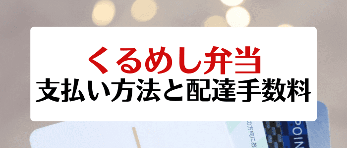 くるめし弁当クーポンキャンペーン情報まとめ【支払い方法と配達手数料】