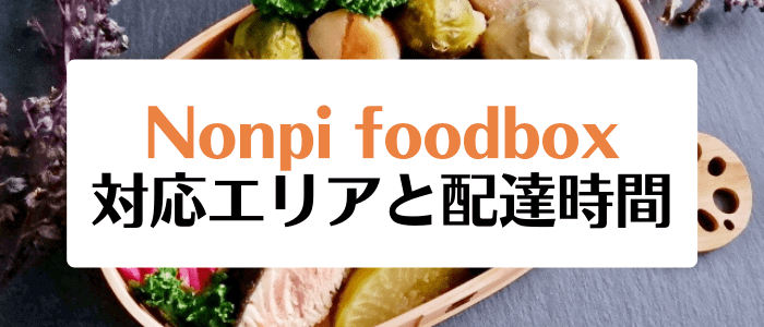 ノンピフードボックス(Nonpi foodbox)クーポンキャンペーン情報まとめ【配送エリアと配達時間】