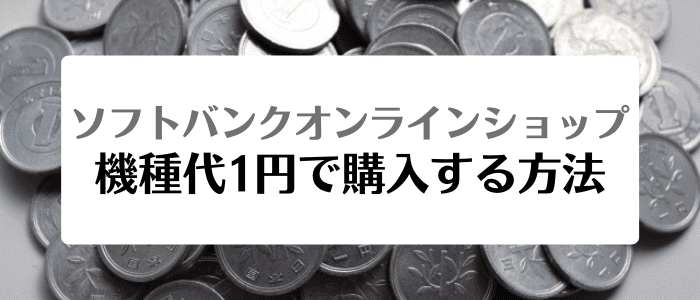 ソフトバンクオンラインショップ機種変更まとめ【キャンペーンを使って機種代1円で購入する方法】