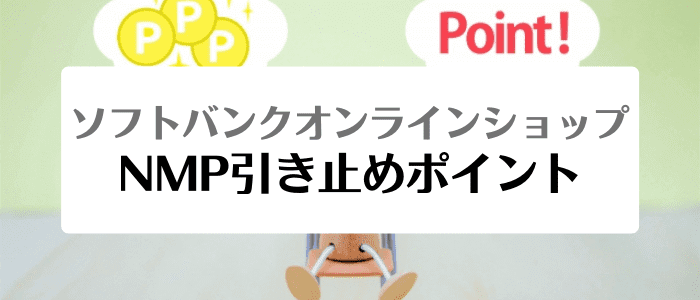 ソフトバンクオンラインショップ機種変更まとめ【MNP引き止めポイント最大10000円分を貰う方法】