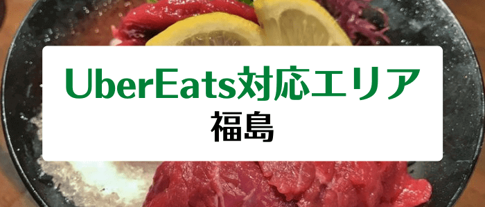 Uber Eats(ウーバーイーツ)配達エリア/クーポンまとめ【福島の対応地域情報詳細】