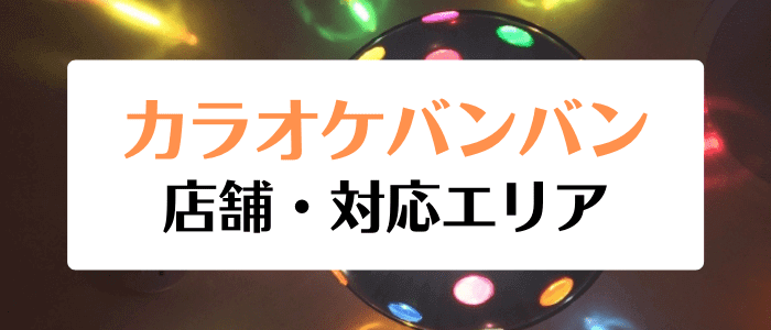 カラオケバンバンクーポンキャンペーン情報まとめ【カラオケバンバンの対応地域】