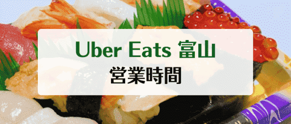 富山Uber Eats(ウーバーイーツ)の営業時間