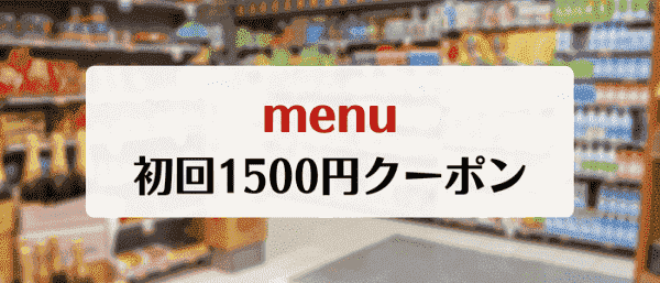 menu(メニュー)初回1500円分クーポンコード【料理や生鮮食品にも使える！】
