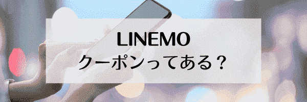 LINEMO(ラインモ)割引クーポンってある？どこ？