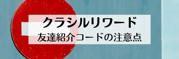 クラシルリワードお友達紹介プログラム【招待コードの注意点】