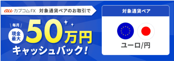 auカブコム証券【毎月キャンペーン】「ユーロ/円」取引で最大50万円キャッシュバック